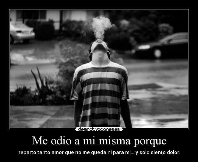 Me odio a mi misma porque -