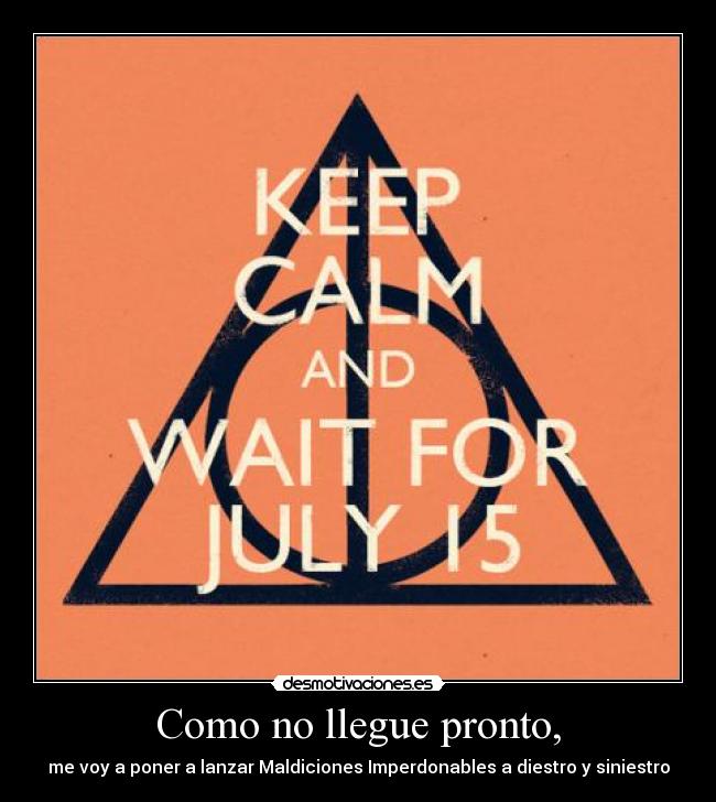 Como no llegue pronto, - me voy a poner a lanzar Maldiciones Imperdonables a diestro y siniestro