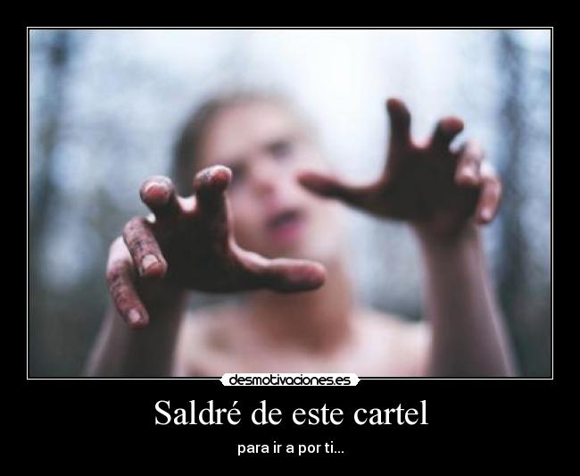 Saldré de este cartel - para ir a por ti...