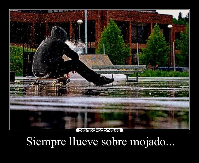 Siempre llueve sobre mojado... -