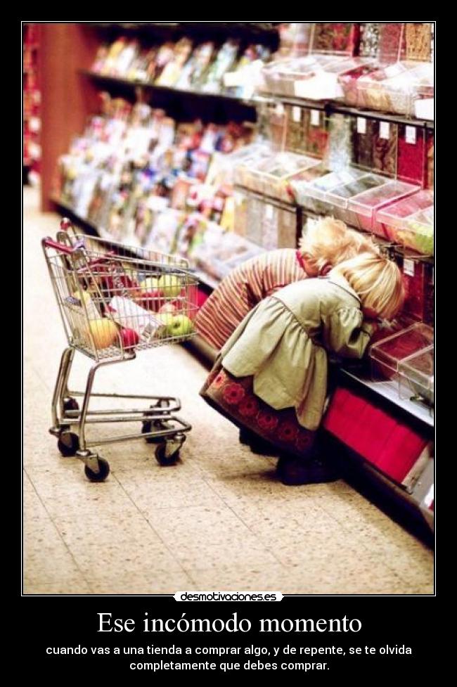 Ese incómodo momento - cuando vas a una tienda a comprar algo, y de repente, se te olvida
completamente que debes comprar.