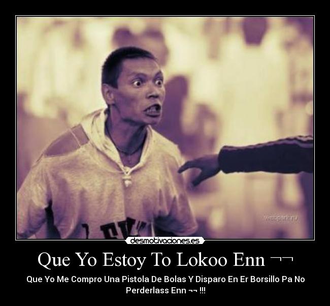 Que Yo Estoy To Lokoo Enn ¬¬ -