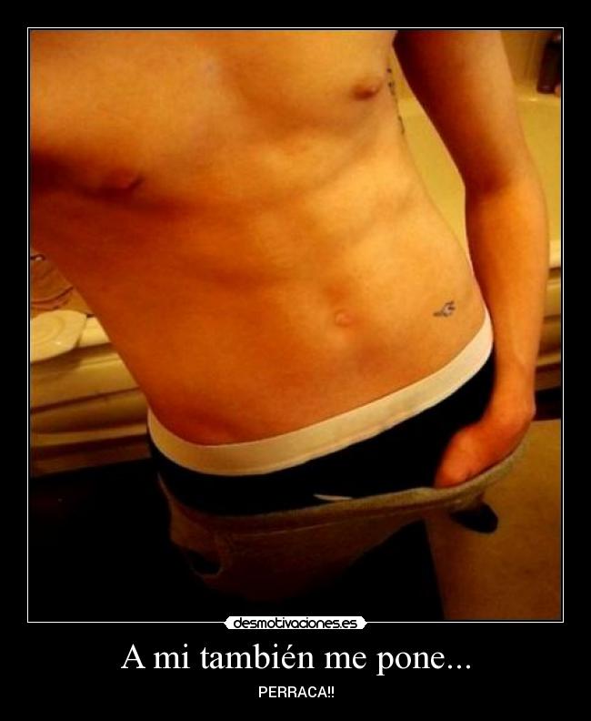 A mi también me pone... - PERRACA!!