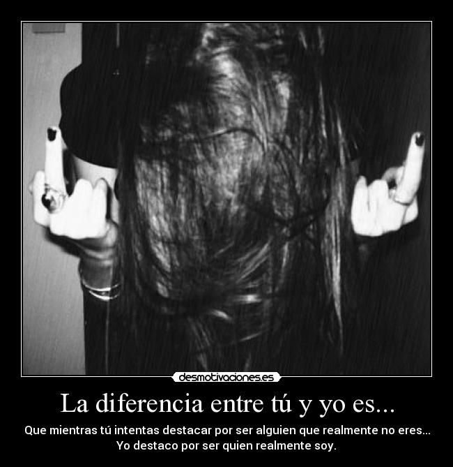 La diferencia entre tú y yo es... - 