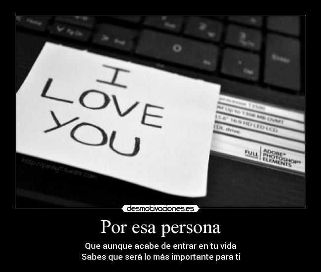 Por esa persona - Que aunque acabe de entrar en tu vida
Sabes que será lo más importante para ti