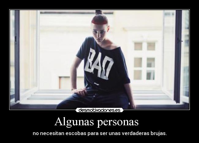 Algunas personas - no necesitan escobas para ser unas verdaderas brujas.