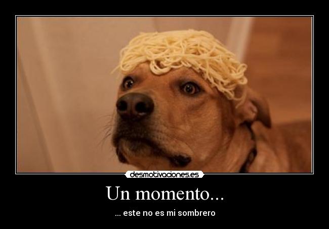 Un momento... - ... este no es mi sombrero