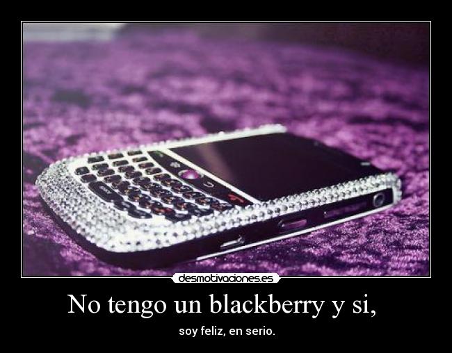 No tengo un blackberry y si,  - 