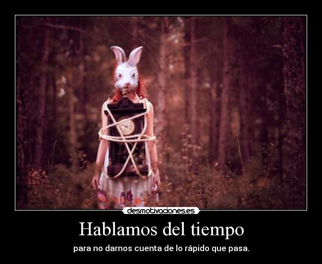 Hablamos del tiempo - para no darnos cuenta de lo rápido que pasa.