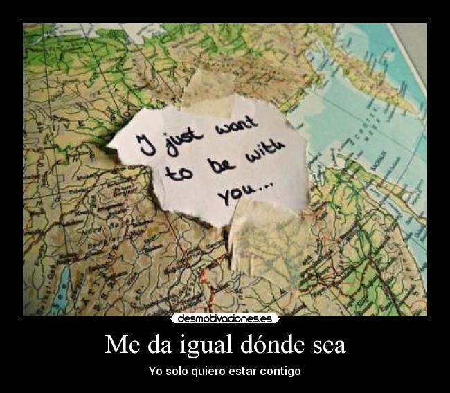 Me da igual dónde sea - Yo solo quiero estar contigo