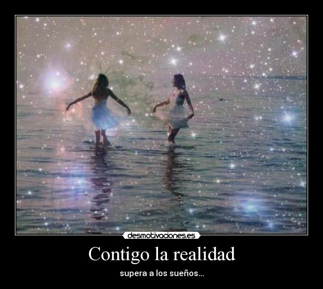 Contigo la realidad - supera a los sueños...