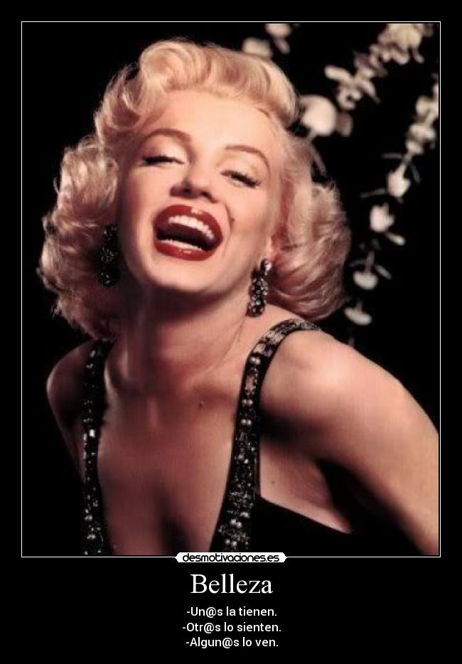 Belleza - -Un@s la tienen.
-Otr@s lo sienten.
-Algun@s lo ven.