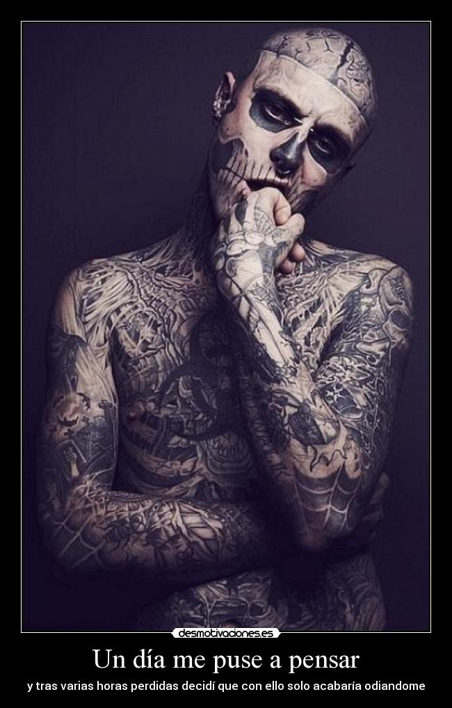 Un día me puse a pensar - y tras varias horas perdidas decidí que con ello solo acabaría odiandome