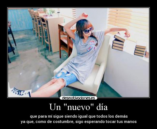 carteles dia nuevo que para mi sigue siendo igual todos los demas costumbre esperando tus manos desmotivaciones