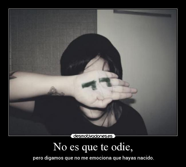 No es que te odie, -