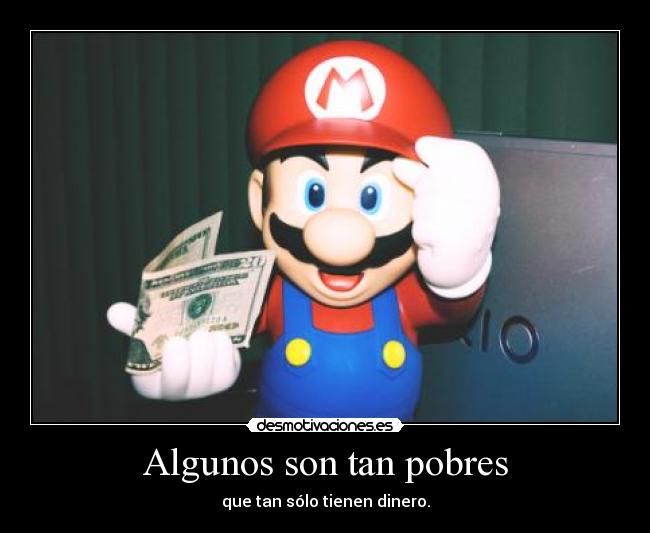 Algunos son tan pobres - que tan sólo tienen dinero.