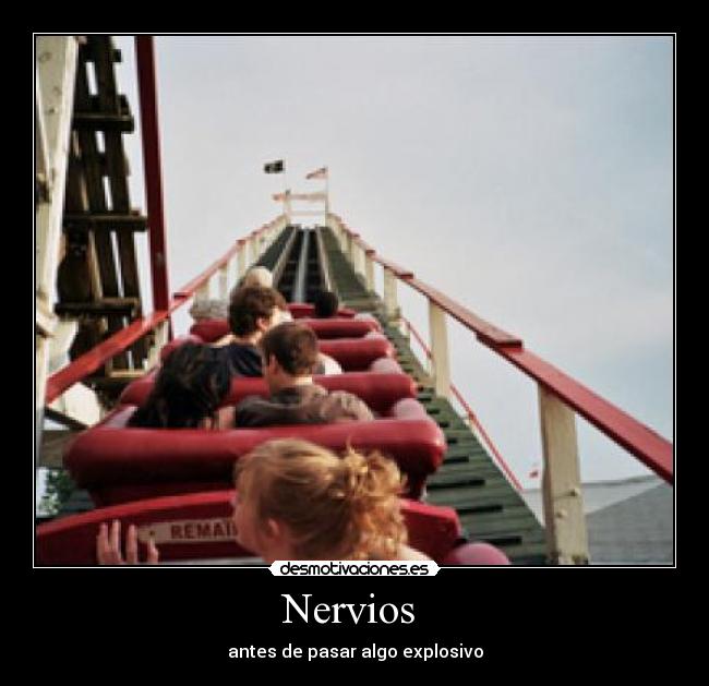 Nervios  - antes de pasar algo explosivo
