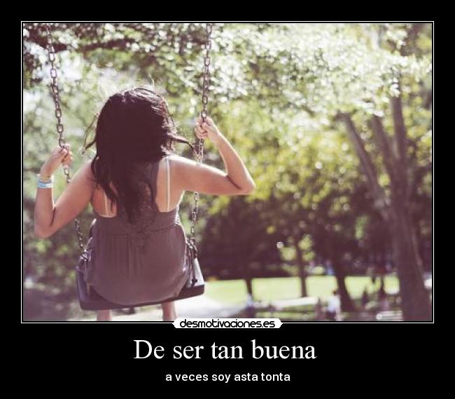 De ser tan buena - a veces soy asta tonta