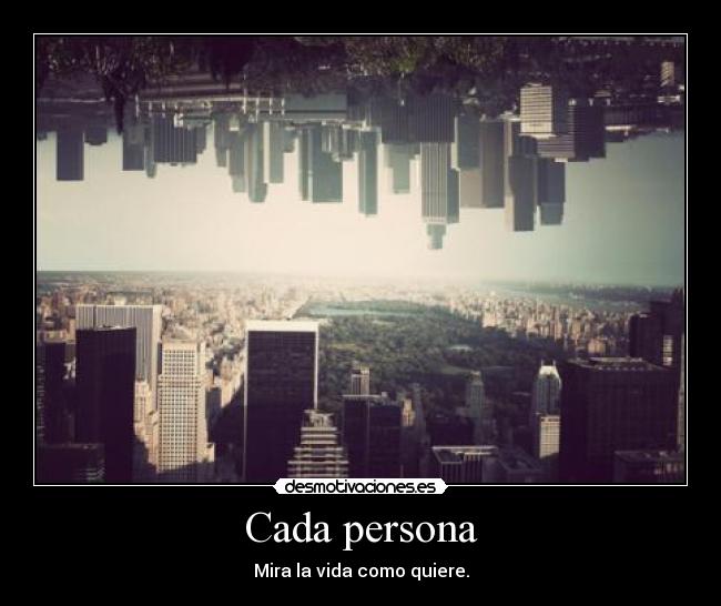 Cada persona - Mira la vida como quiere.