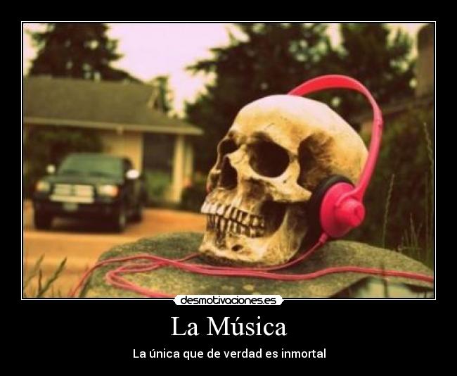 La Música - La única que de verdad es inmortal