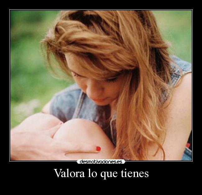 Valora lo que tienes - 