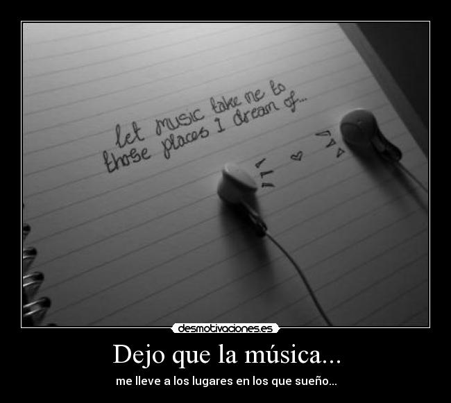 Dejo que la música... - me lleve a los lugares en los que sueño...