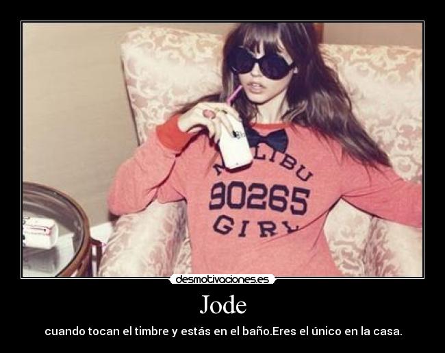 Jode - cuando tocan el timbre y estás en el baño.Eres el único en la casa.