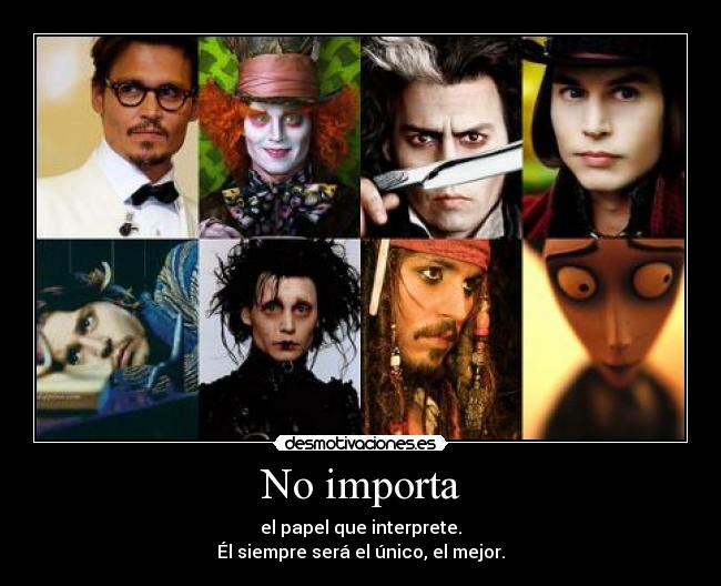 No importa - el papel que interprete.
Él siempre será el único, el mejor.