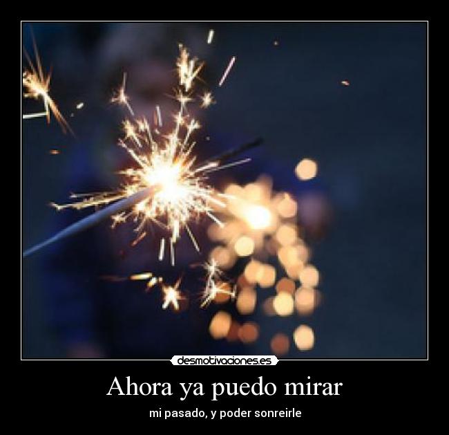 Ahora ya puedo mirar - mi pasado, y poder sonreirle