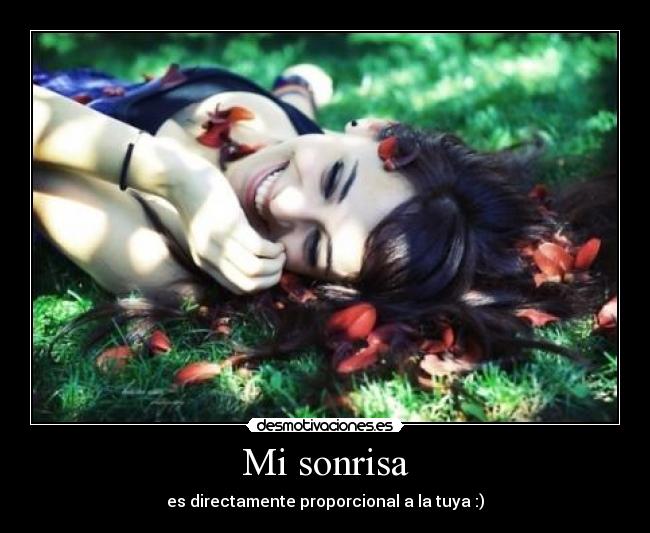 Mi sonrisa - es directamente proporcional a la tuya :)