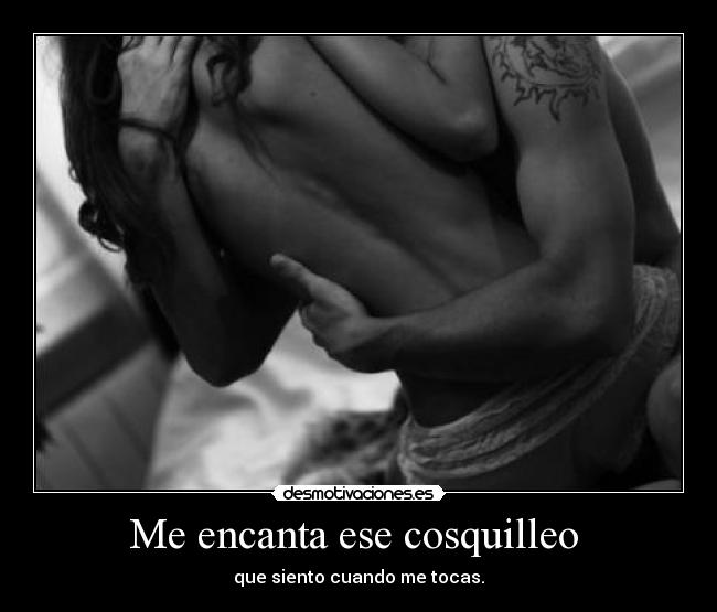 Me encanta ese cosquilleo  - 