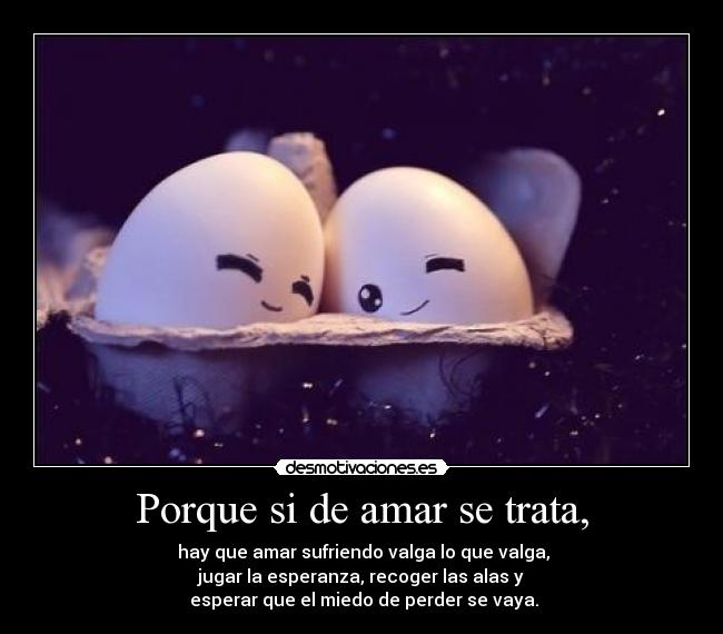 Porque si de amar se trata, -