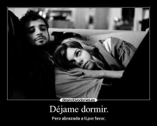 Déjame dormir. -