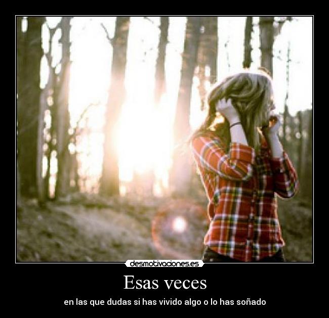 Esas veces - en las que dudas si has vivido algo o lo has soñado