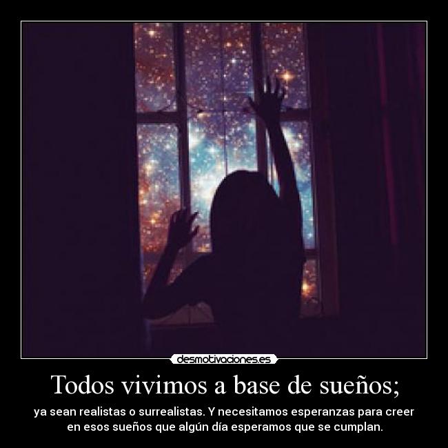 Todos vivimos a base de sueños; - 
