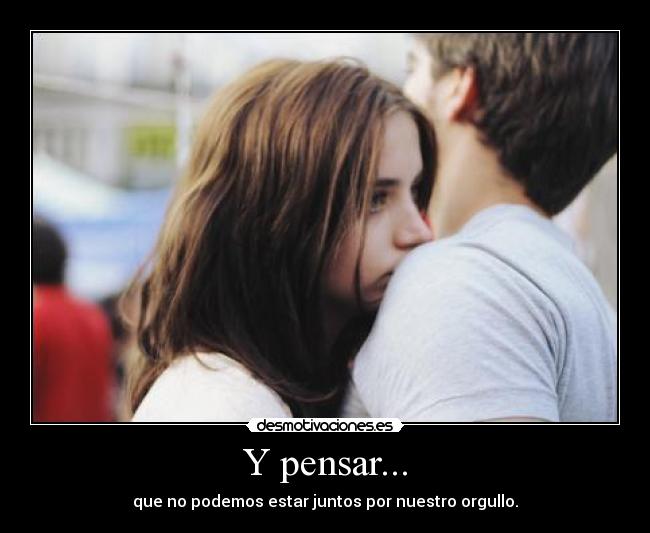 Y pensar... -