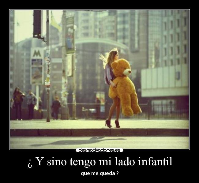 ¿ Y sino tengo mi lado infantil -