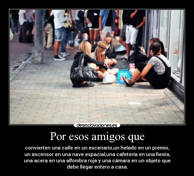 Por esos amigos que -