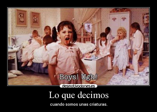 Lo que decimos - cuando somos unas criaturas.