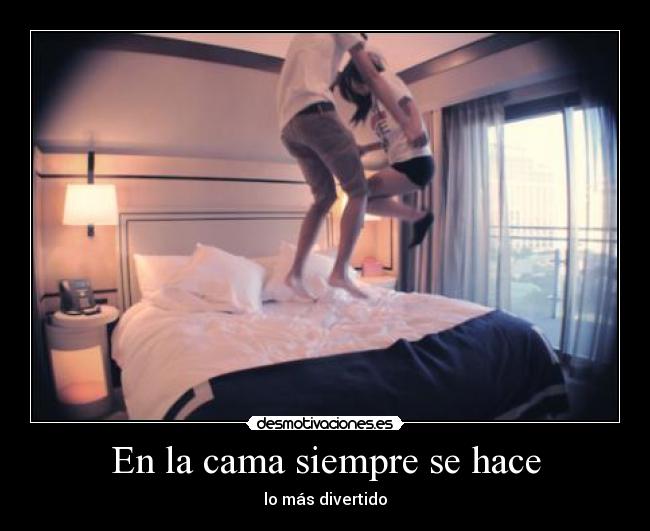 En la cama siempre se hace -