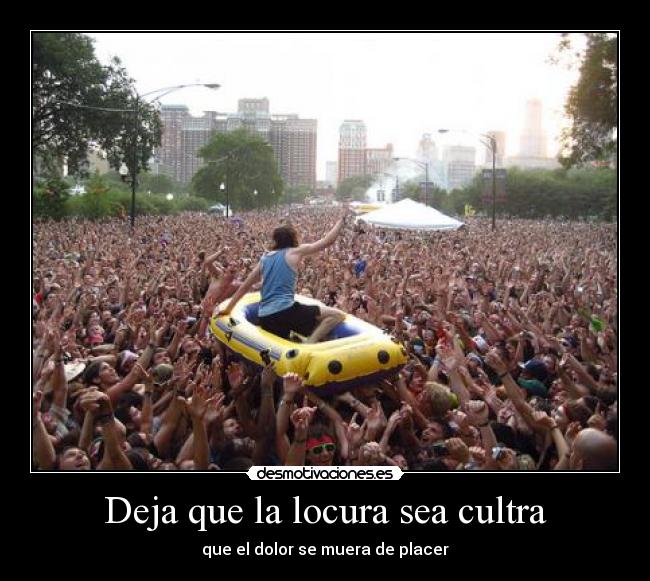 Deja que la locura sea cultra - que el dolor se muera de placer