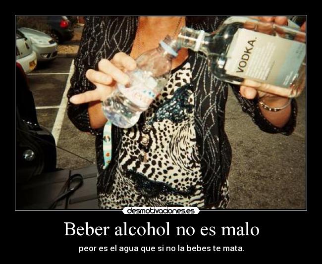 Beber alcohol no es malo -