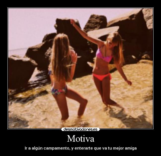 Motiva - Ir a algún campamento, y enterarte que va tu mejor amiga