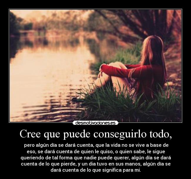 Cree que puede conseguirlo todo, -