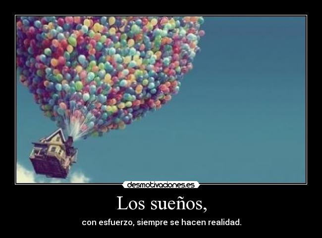 Los sueños, - con esfuerzo, siempre se hacen realidad.