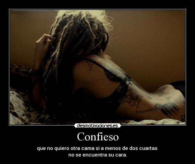 Confieso - que no quiero otra cama si a menos de dos cuartas 
no se encuentra su cara.
