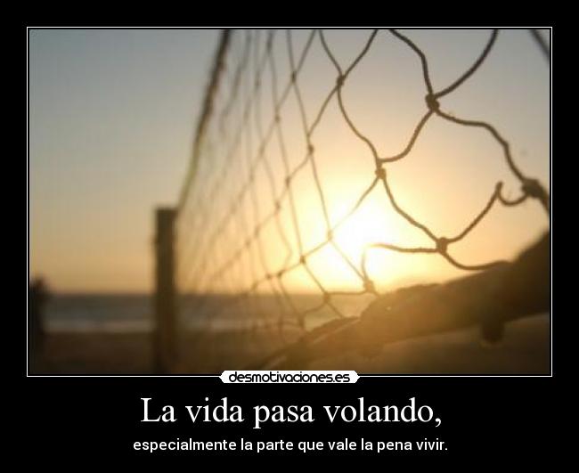 La vida pasa volando, -