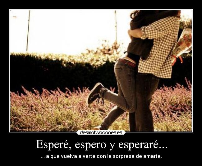 Esperé, espero y esperaré... -