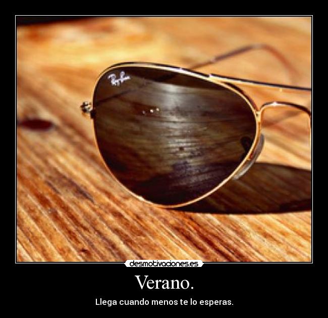 Verano. - Llega cuando menos te lo esperas.