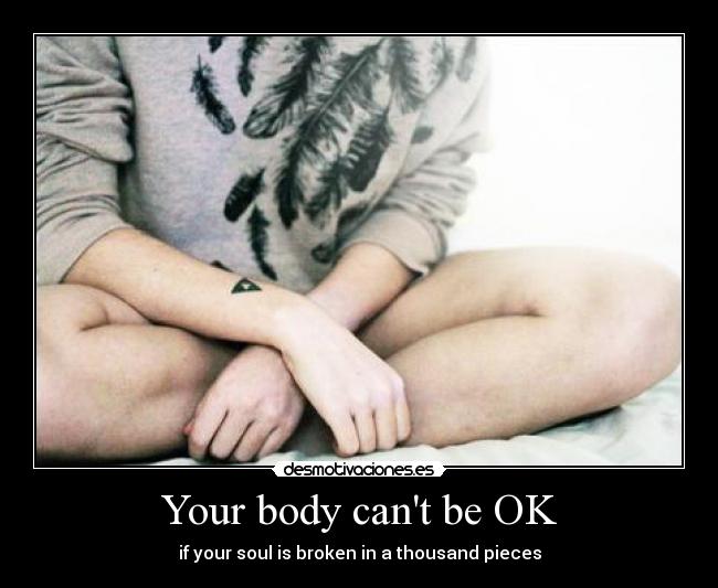 carteles tonysd your body cant your soul broken thousand pieces desmotivaciones